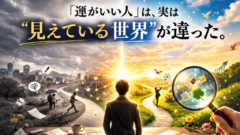 「運がいい人」は、努力も才能も関係なかった。たった一つの"能力"が、人生の景色を変える。