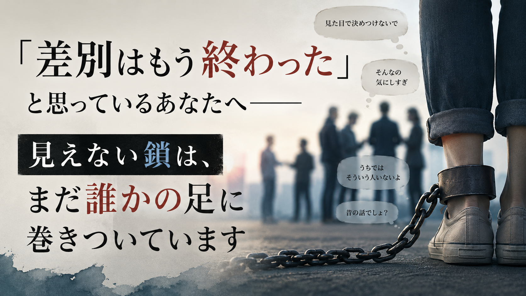 「差別はもう終わった」と思っているあなたへ――見えない鎖は、まだ誰かの足に巻きついています