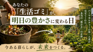 「ゴミを捨てるたびに、あなたは豊かさも捨てている」——知らないと損する、循環する暮らしの正体