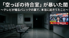 「空っぽの待合室」が暴いた闇　～テレビが煽るパニックの裏で、本当に起きてたこと～