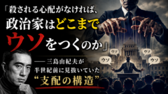 「殺される心配がなければ、政治家はどこまでウソをつくのか」──三島由紀夫が半世紀前に見抜いていた"支配の構造"