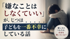 「嫌なことはしなくていい」が、じつは子どもを一番不幸にしている話